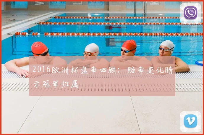 2016欧洲杯盘率回顾:赔率变化暗示冠军归属