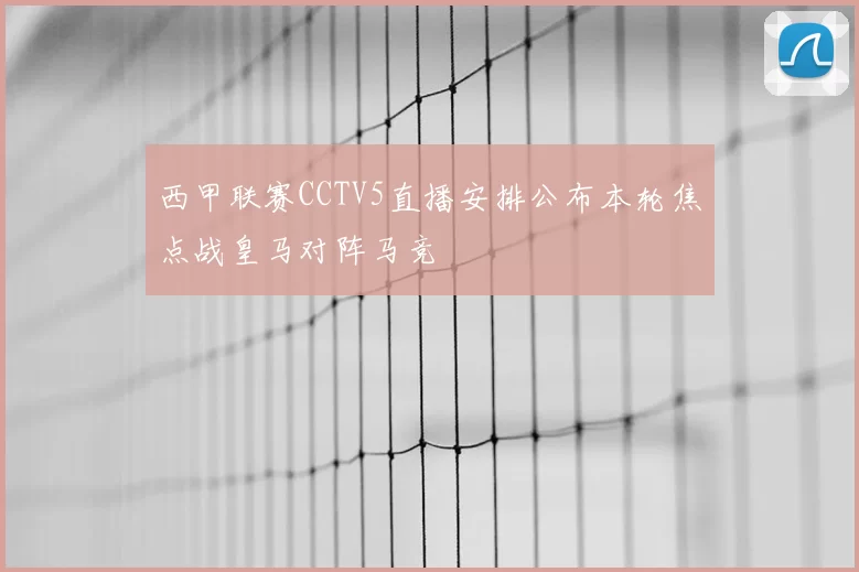 西甲联赛CCTV5直播安排公布本轮焦点战皇马对阵马竞