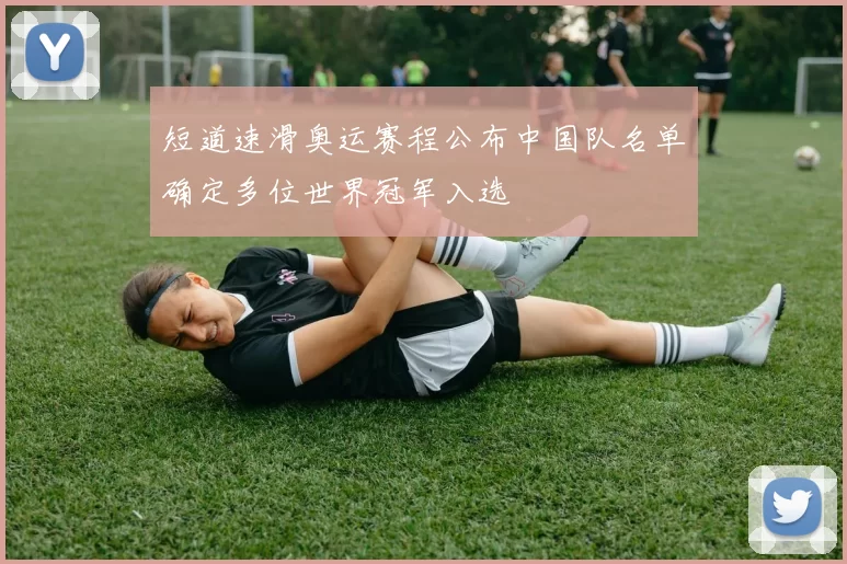 短道速滑奥运赛程公布中国队名单确定多位世界冠军入选