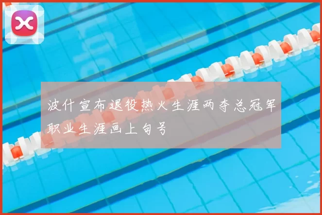 波什宣布退役热火生涯两夺总冠军职业生涯画上句号