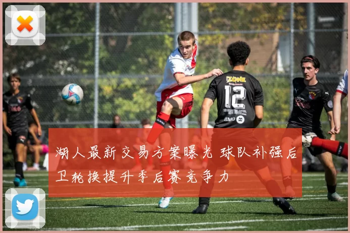 湖人最新交易方案曝光 球队补强后卫轮换提升季后赛竞争力