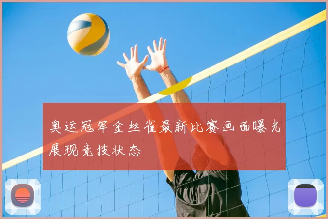 奥运冠军金丝雀最新比赛画面曝光展现竞技状态