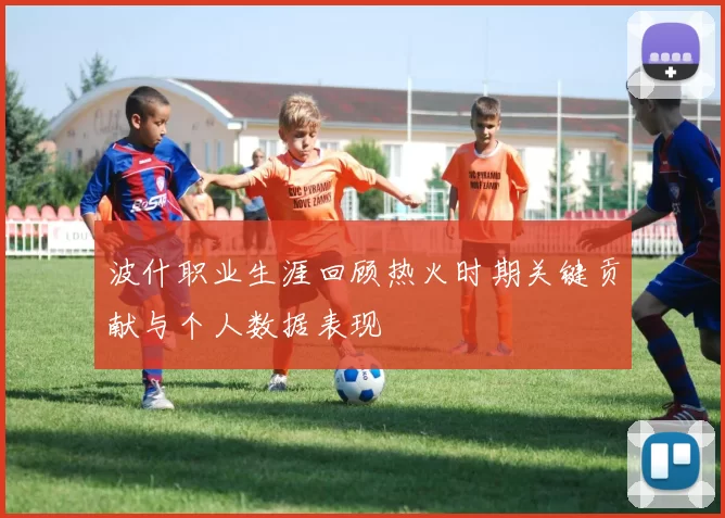 波什职业生涯回顾热火时期关键贡献与个人数据表现