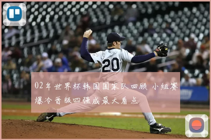 02年世界杯韩国国家队回顾 小组赛爆冷晋级四强成最大看点